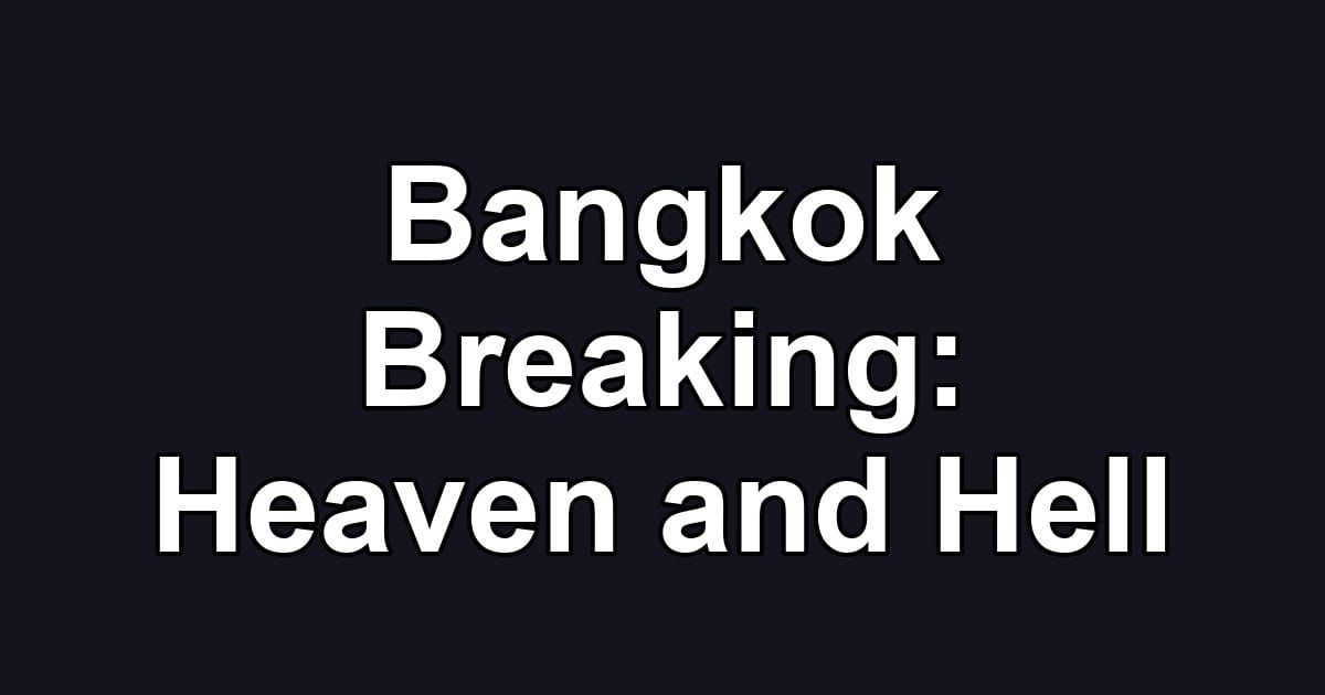 Bangkok Breaking: Heaven and Hell