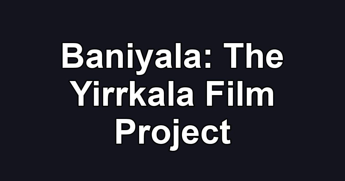Baniyala: The Yirrkala Film Project