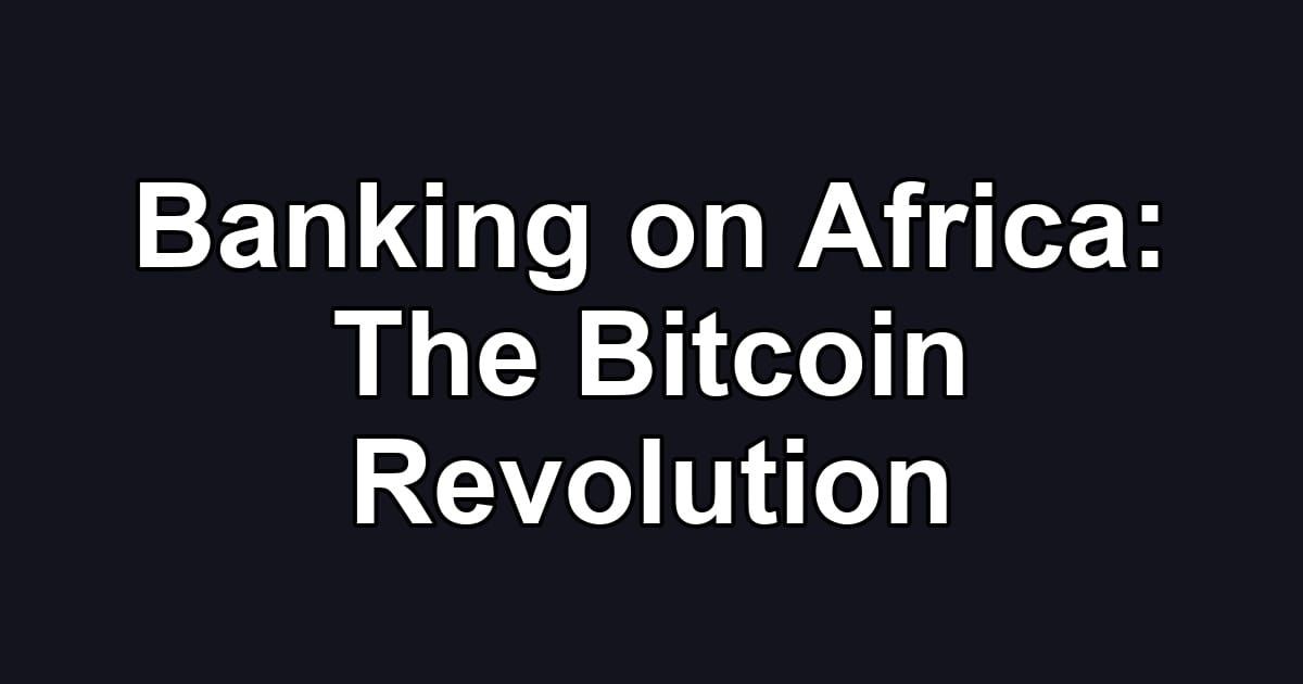 Banking on Africa: The Bitcoin Revolution