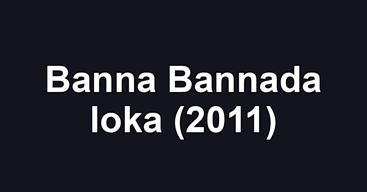 Banna Bannada loka (2011)