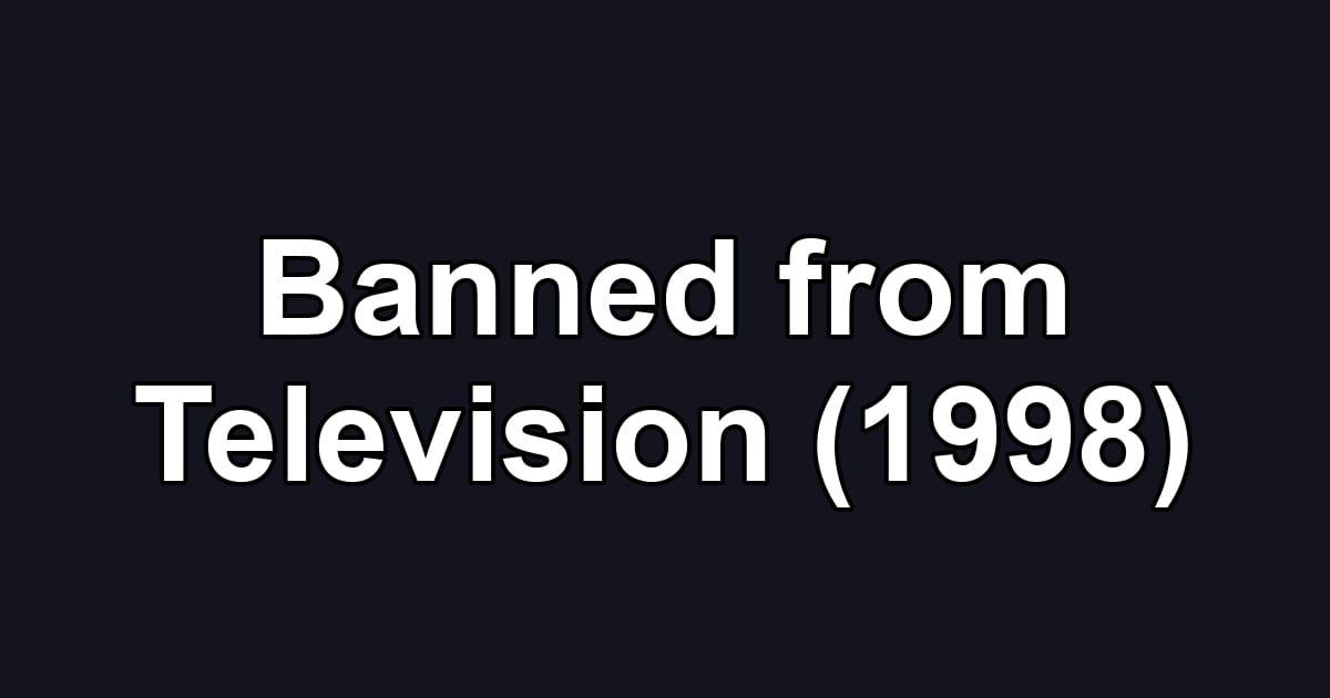 Banned from Television (1998)