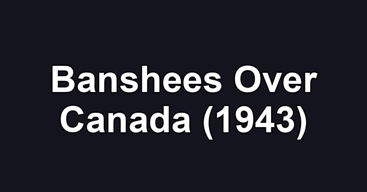 Banshees Over Canada (1943)