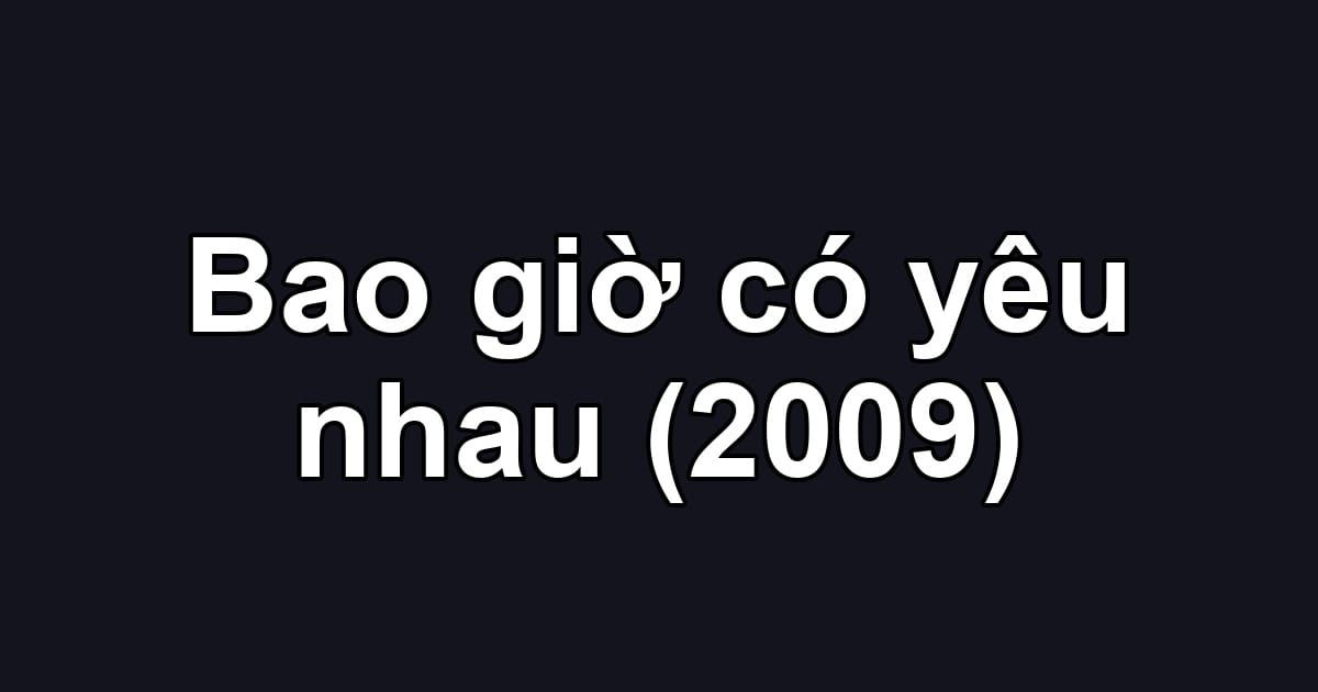 Bao giờ có yêu nhau (2009)