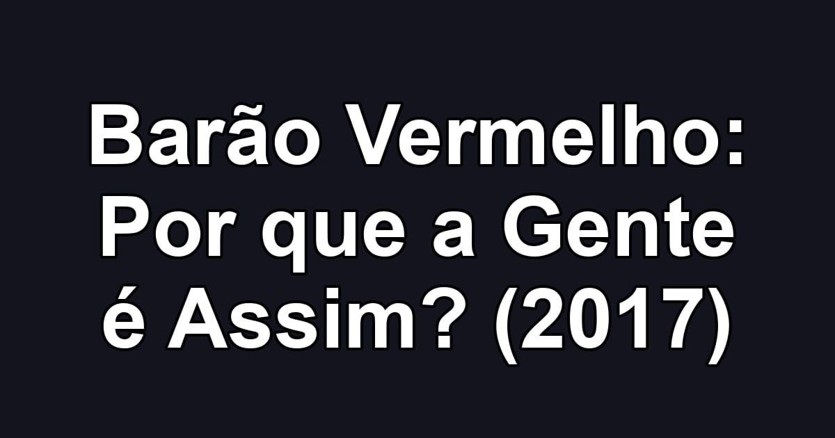 Barão Vermelho: Por que a Gente é Assim? (2017)