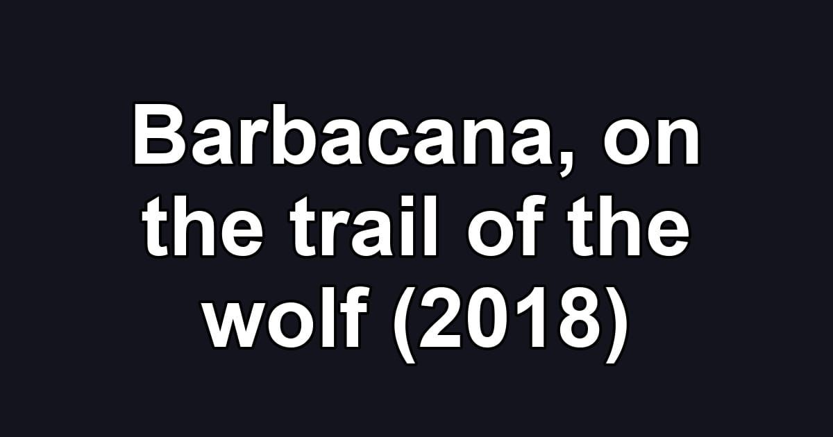 Barbacana, on the trail of the wolf (2018)