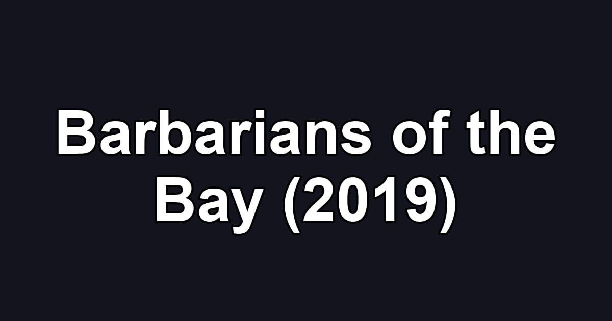 Barbarians of the Bay (2019)