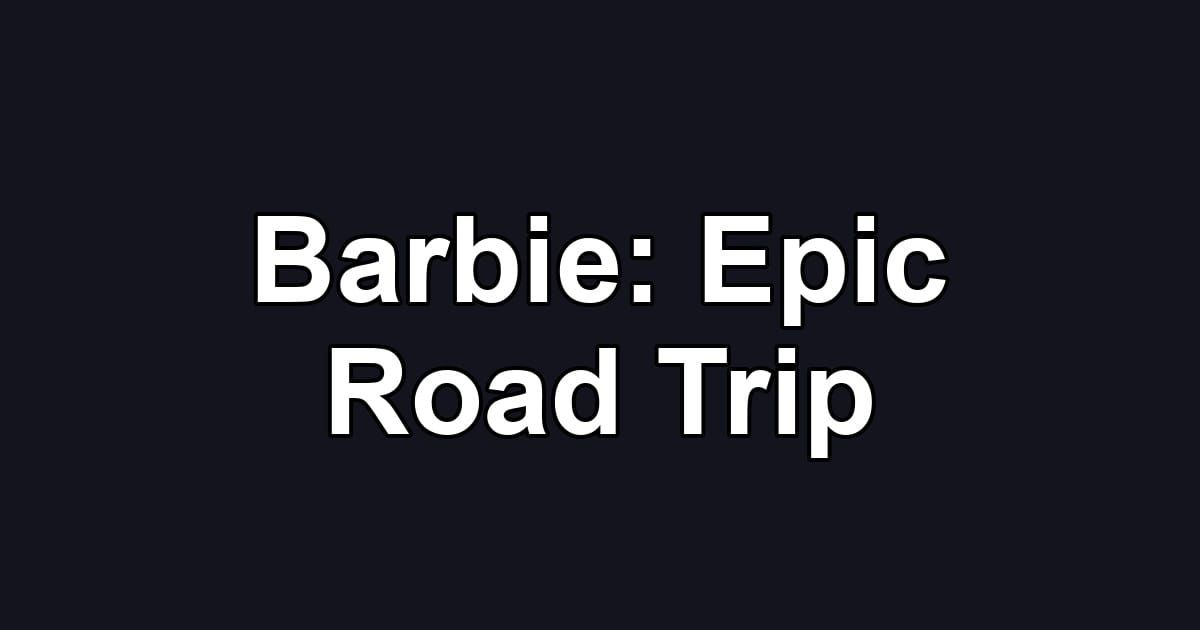Barbie: Epic Road Trip