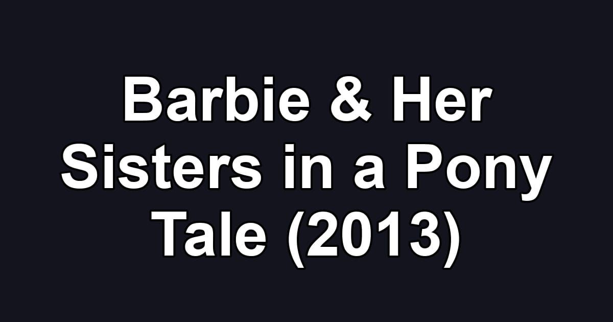 Barbie & Her Sisters in a Pony Tale (2013)