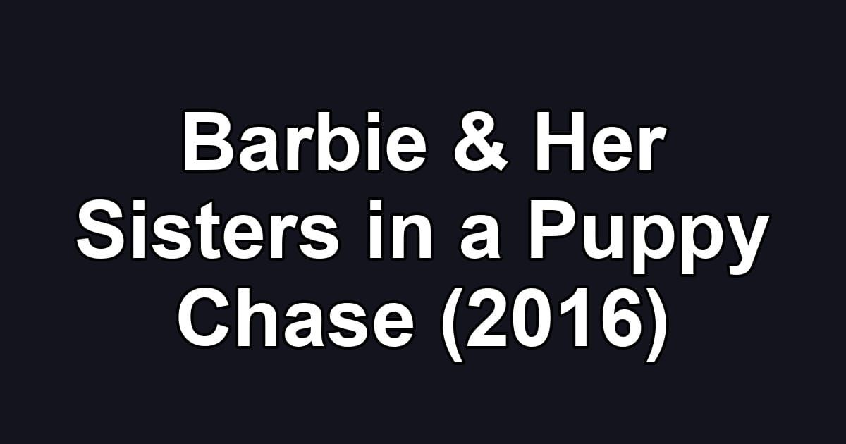 Barbie & Her Sisters in a Puppy Chase (2016)