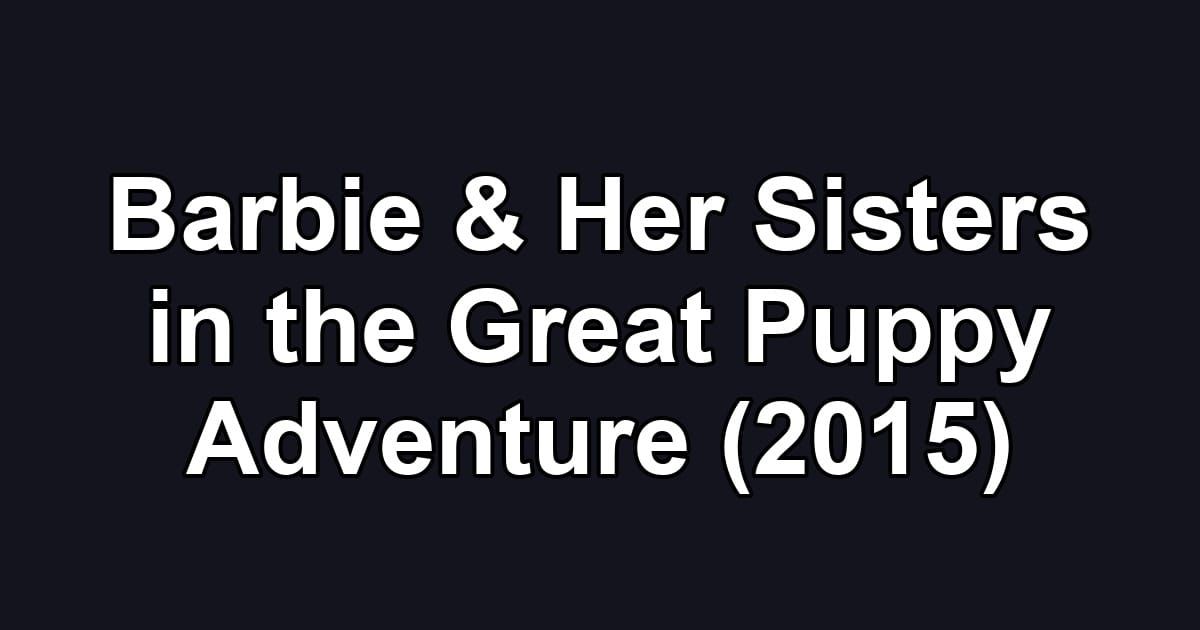Barbie & Her Sisters in the Great Puppy Adventure (2015)