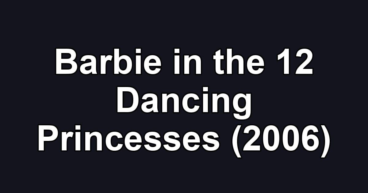 Barbie in the 12 Dancing Princesses (2006)