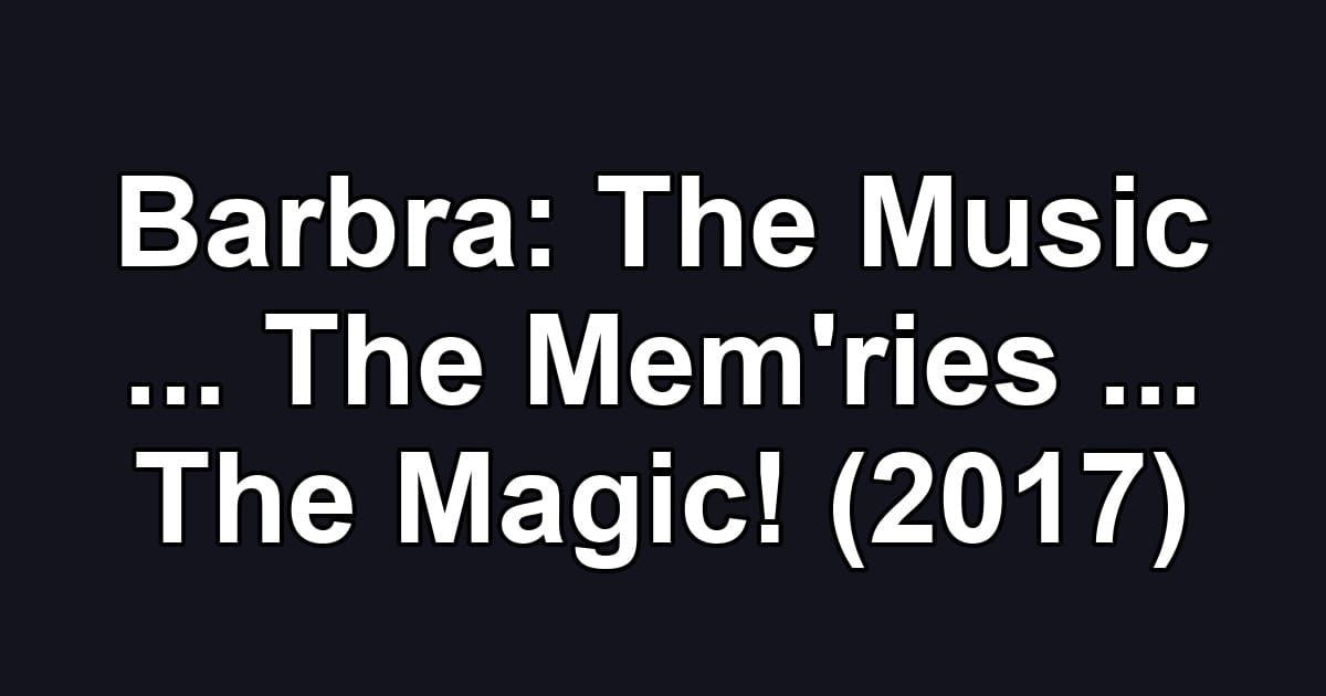 Barbra: The Music ... The Mem'ries ... The Magic! (2017)