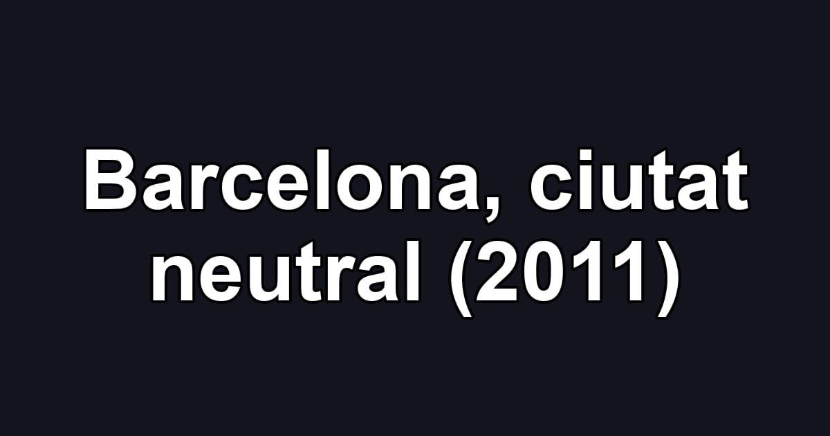 Barcelona, ciutat neutral (2011)