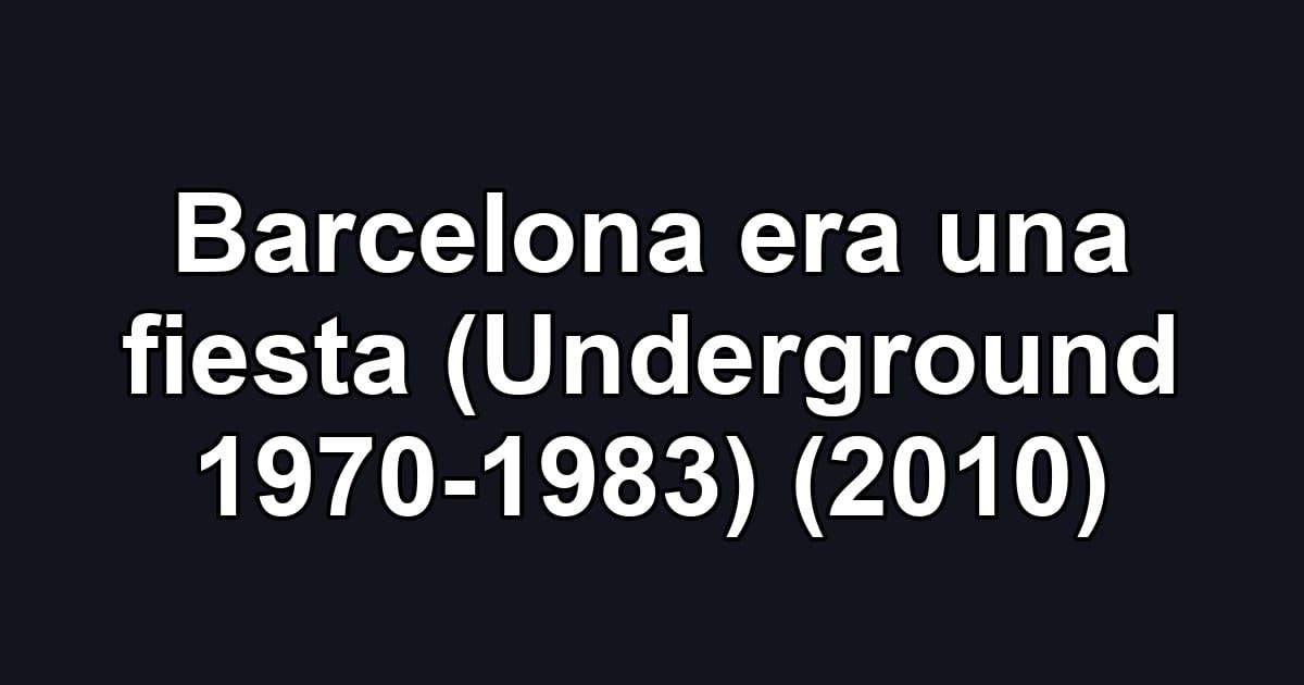 Barcelona era una fiesta (Underground 1970-1983) (2010)