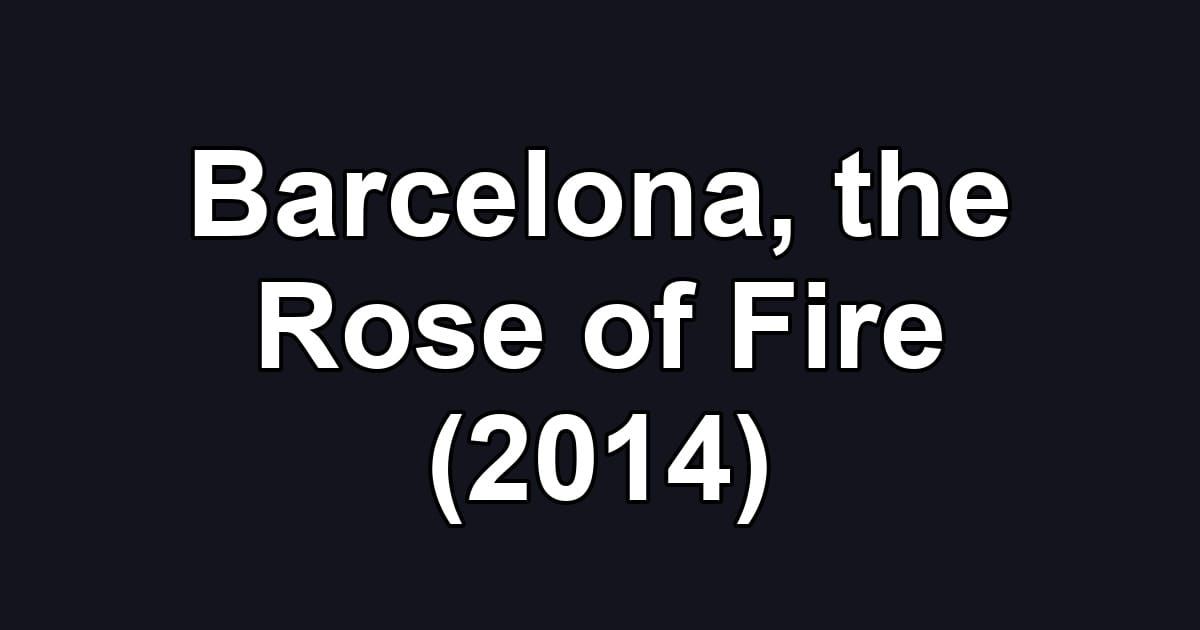 Barcelona, the Rose of Fire (2014)