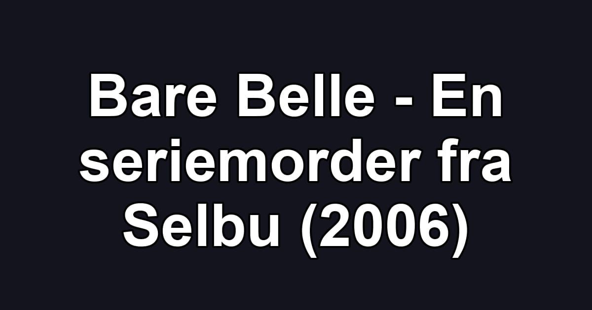 Bare Belle - En seriemorder fra Selbu (2006)