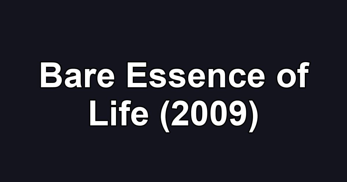Bare Essence of Life (2009)