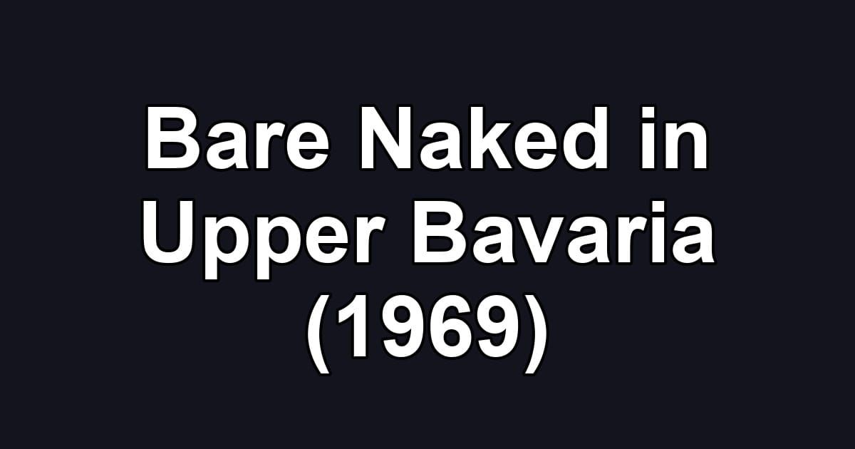Bare Naked in Upper Bavaria (1969)