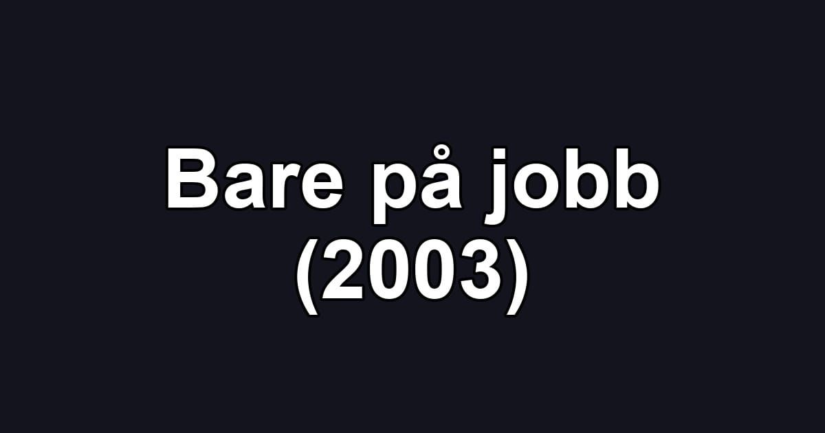 Bare på jobb (2003)