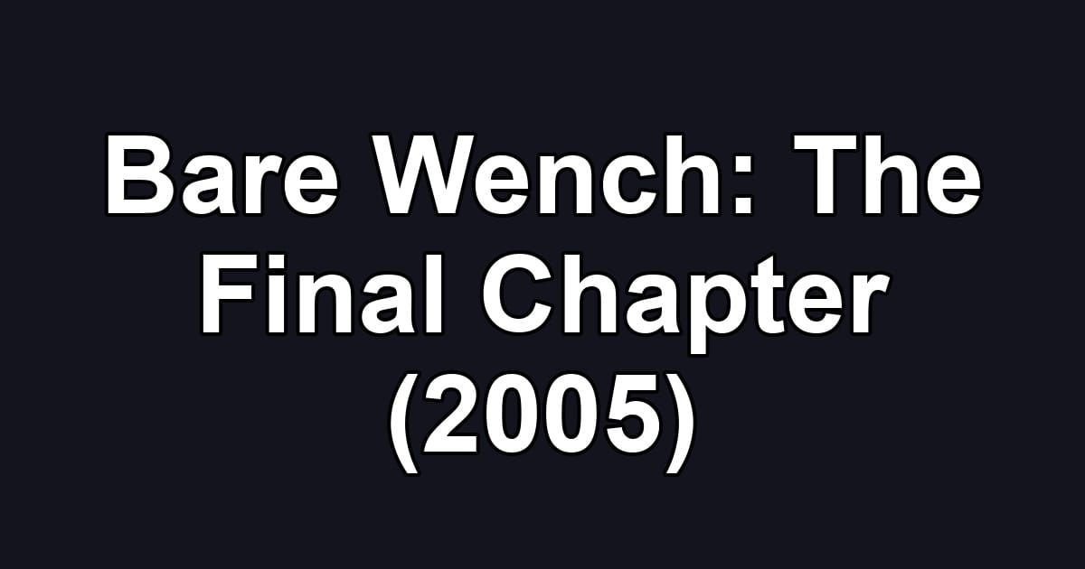 Bare Wench: The Final Chapter (2005)