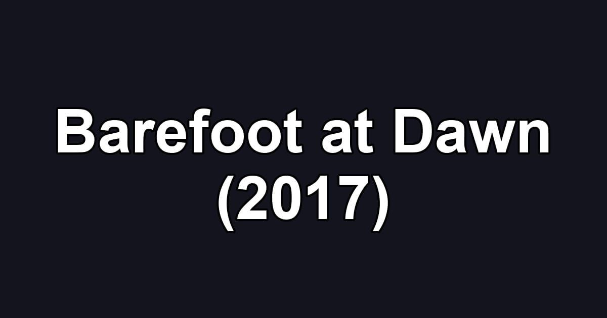 Barefoot at Dawn (2017)