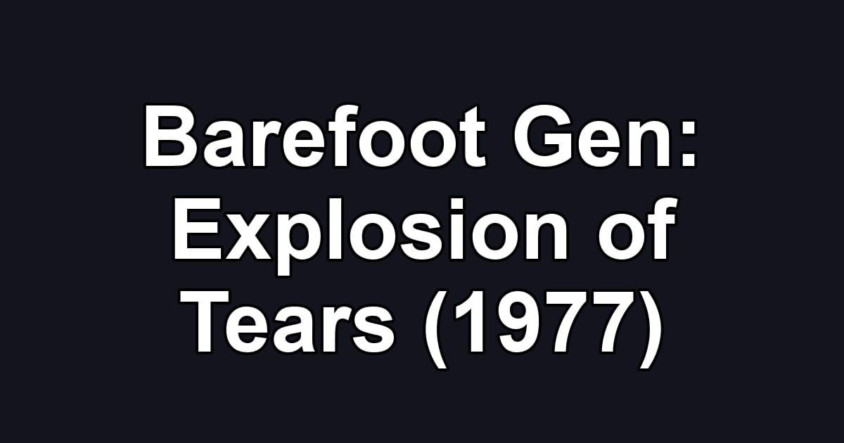 Barefoot Gen: Explosion of Tears (1977)