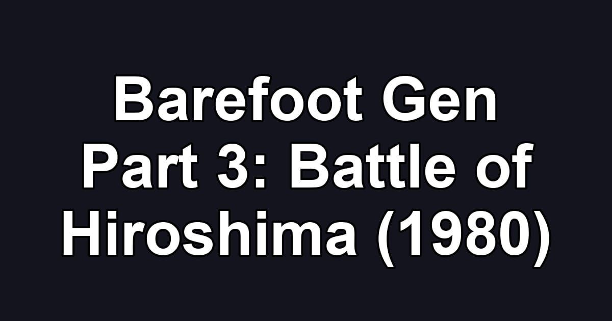 Barefoot Gen Part 3: Battle of Hiroshima (1980)