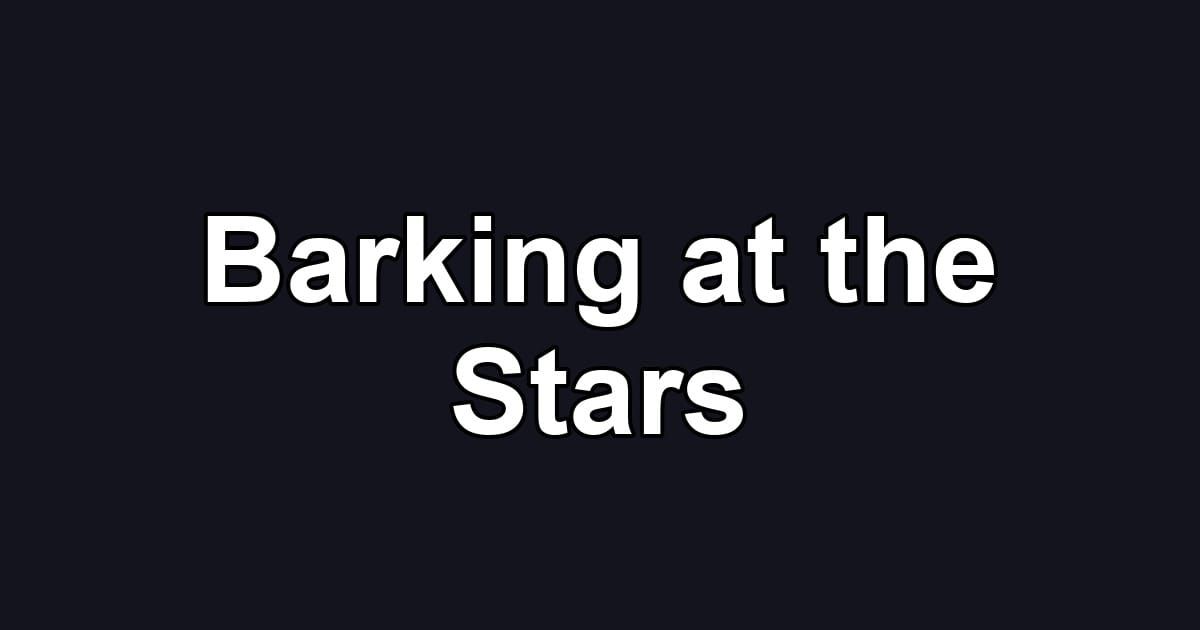 Barking at the Stars