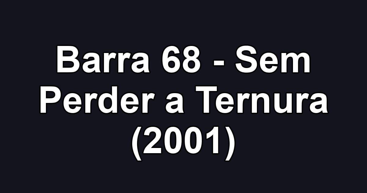 Barra 68 - Sem Perder a Ternura (2001)