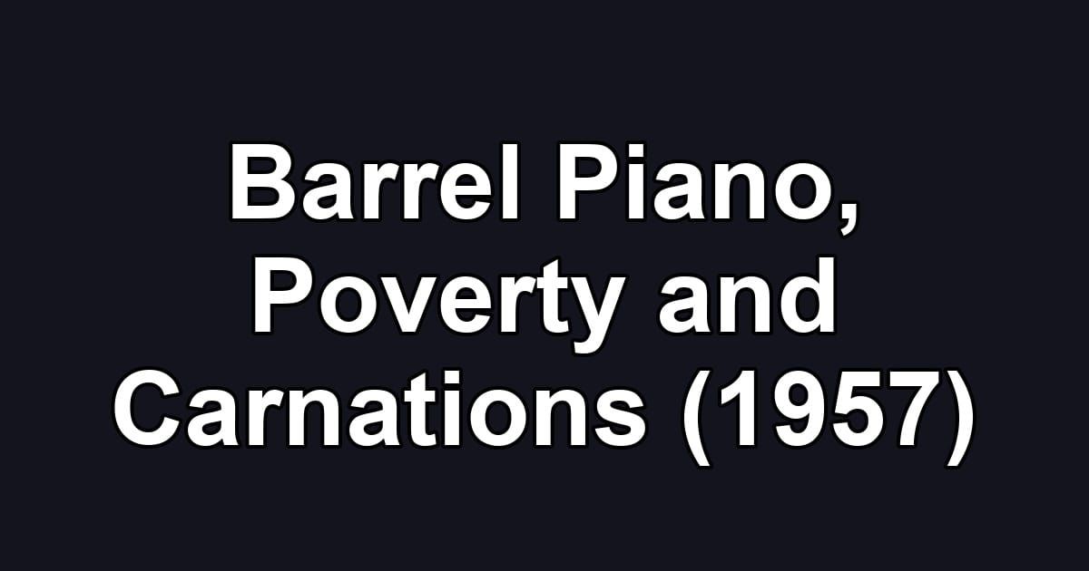 Barrel Piano, Poverty and Carnations (1957)