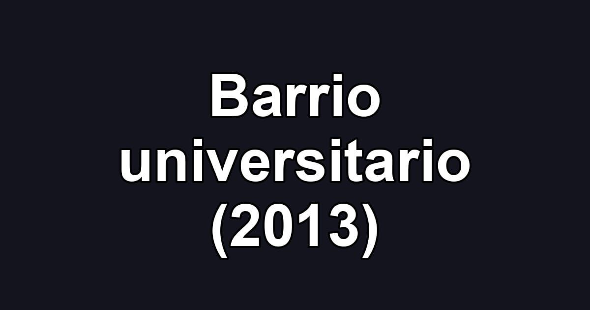 Barrio universitario (2013)