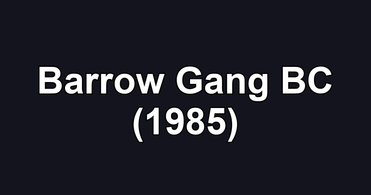 Barrow Gang BC (1985)