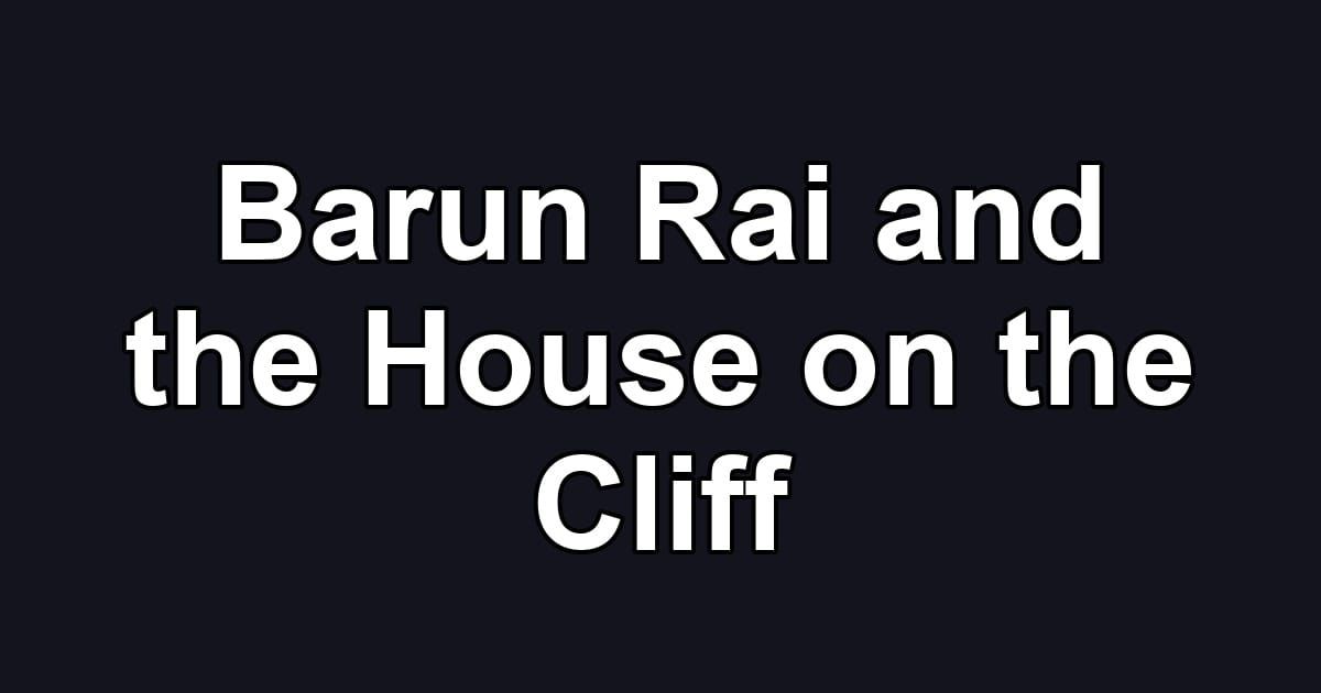 Barun Rai and the House on the Cliff
