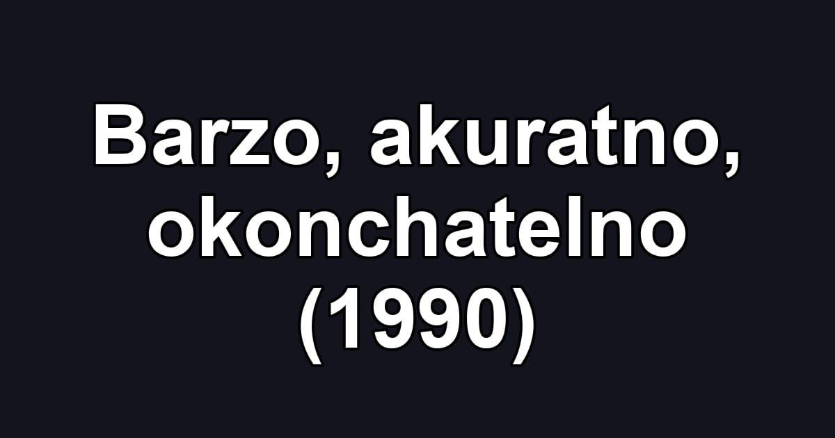 Barzo, akuratno, okonchatelno (1990)