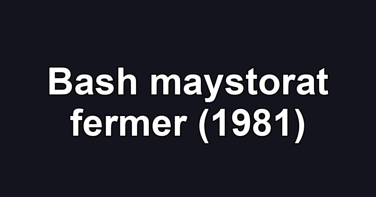 Bash maystorat fermer (1981)