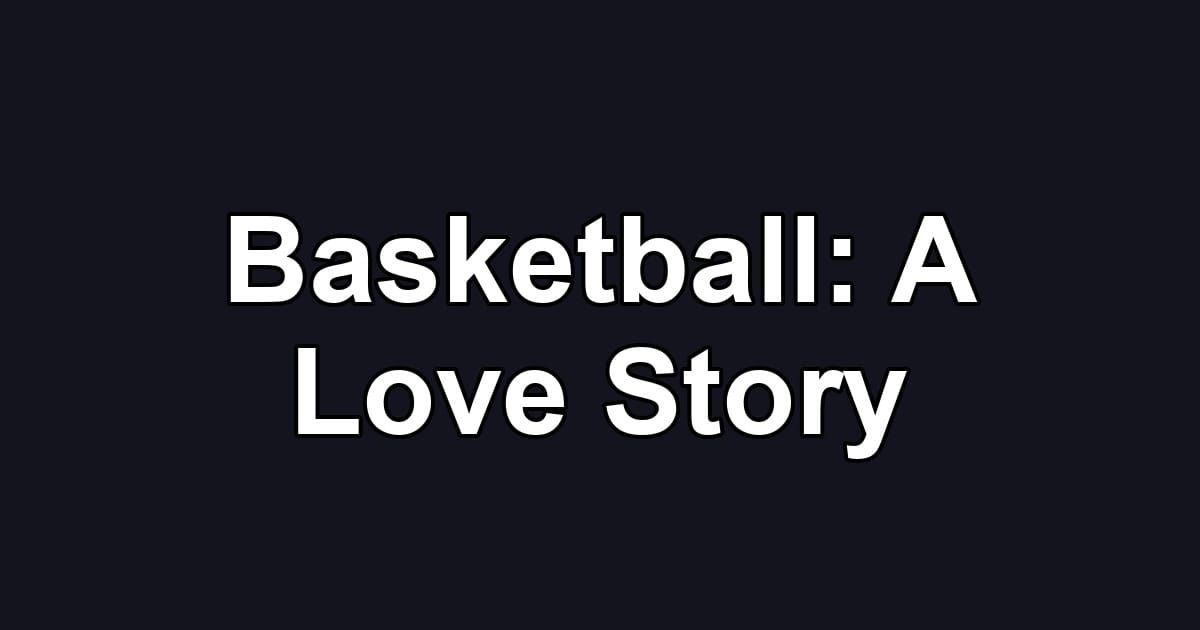 Basketball: A Love Story
