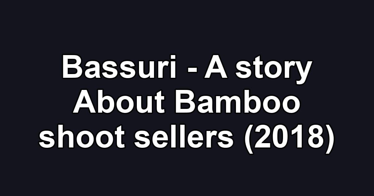 Bassuri - A story About Bamboo shoot sellers (2018)