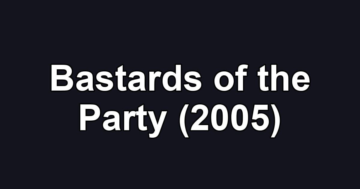 Bastards of the Party (2005)
