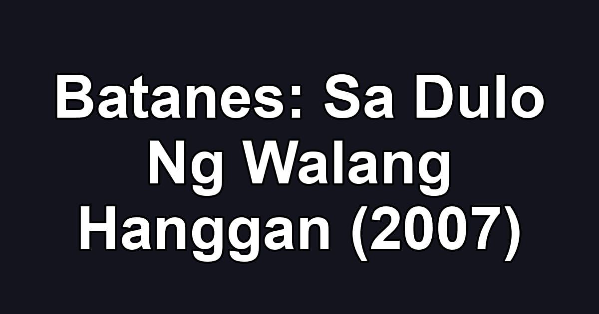 Batanes: Sa Dulo Ng Walang Hanggan (2007)