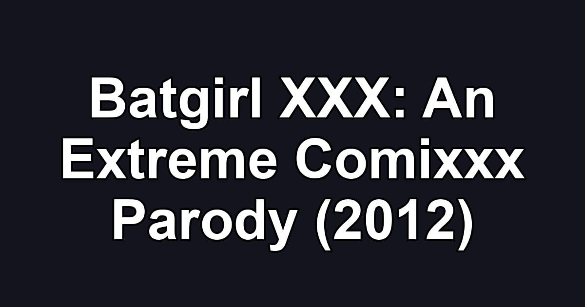 Batgirl XXX: An Extreme Comixxx Parody (2012)