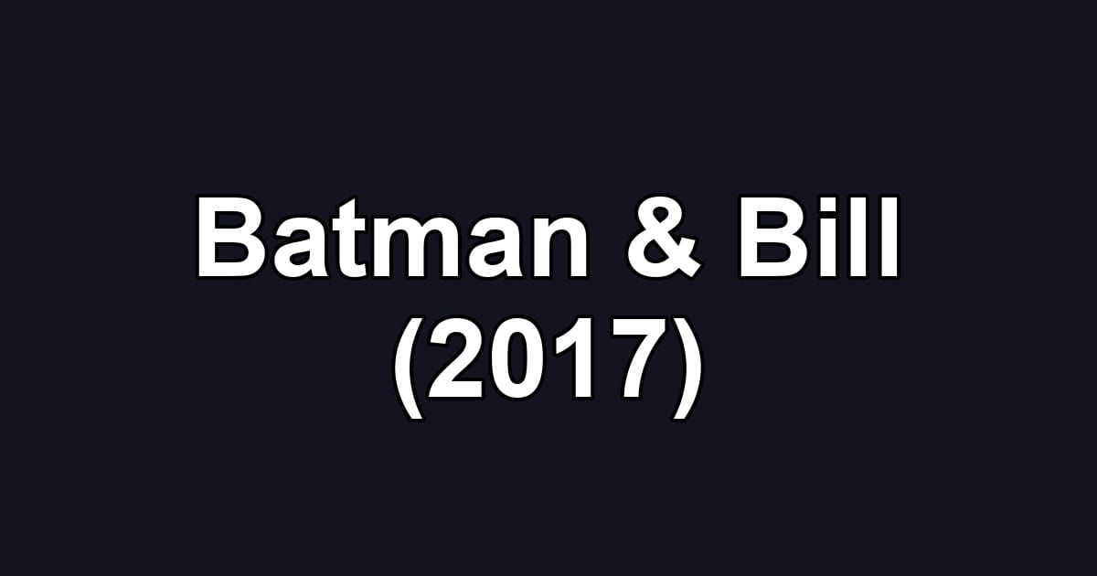 Batman & Bill (2017)