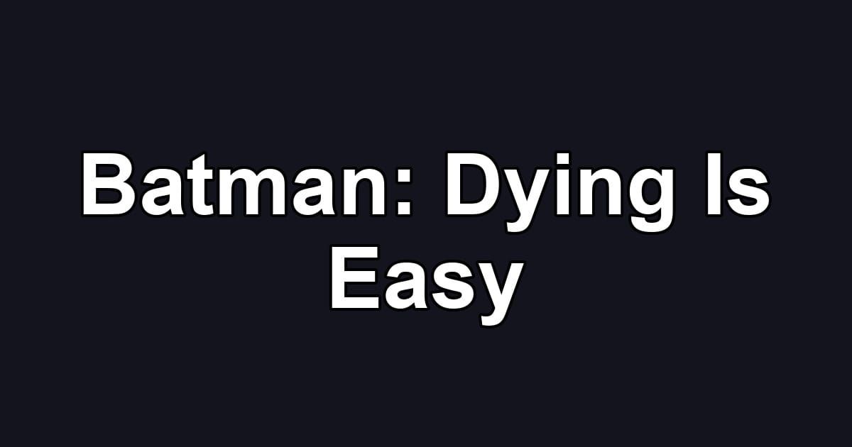 Batman: Dying Is Easy