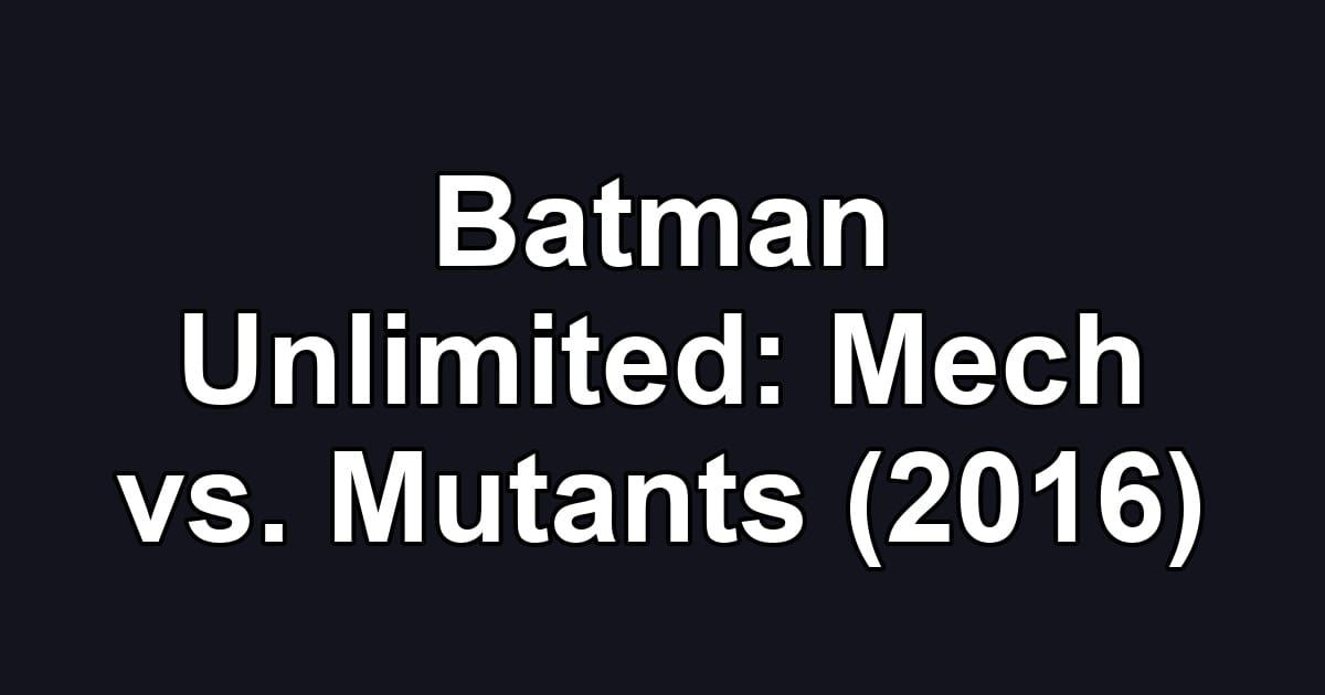 Batman Unlimited: Mech vs. Mutants (2016)