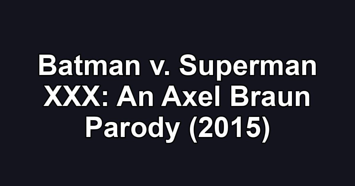 Batman v. Superman XXX: An Axel Braun Parody (2015)