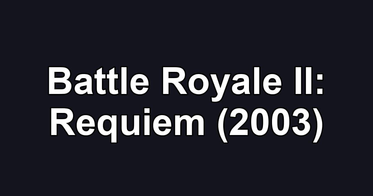 Battle Royale II: Requiem (2003)