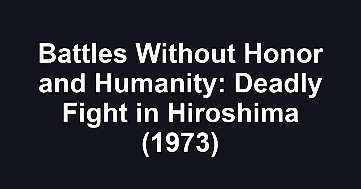 Battles Without Honor and Humanity: Deadly Fight in Hiroshima (1973)