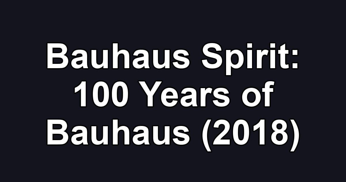 Bauhaus Spirit: 100 Years of Bauhaus (2018)