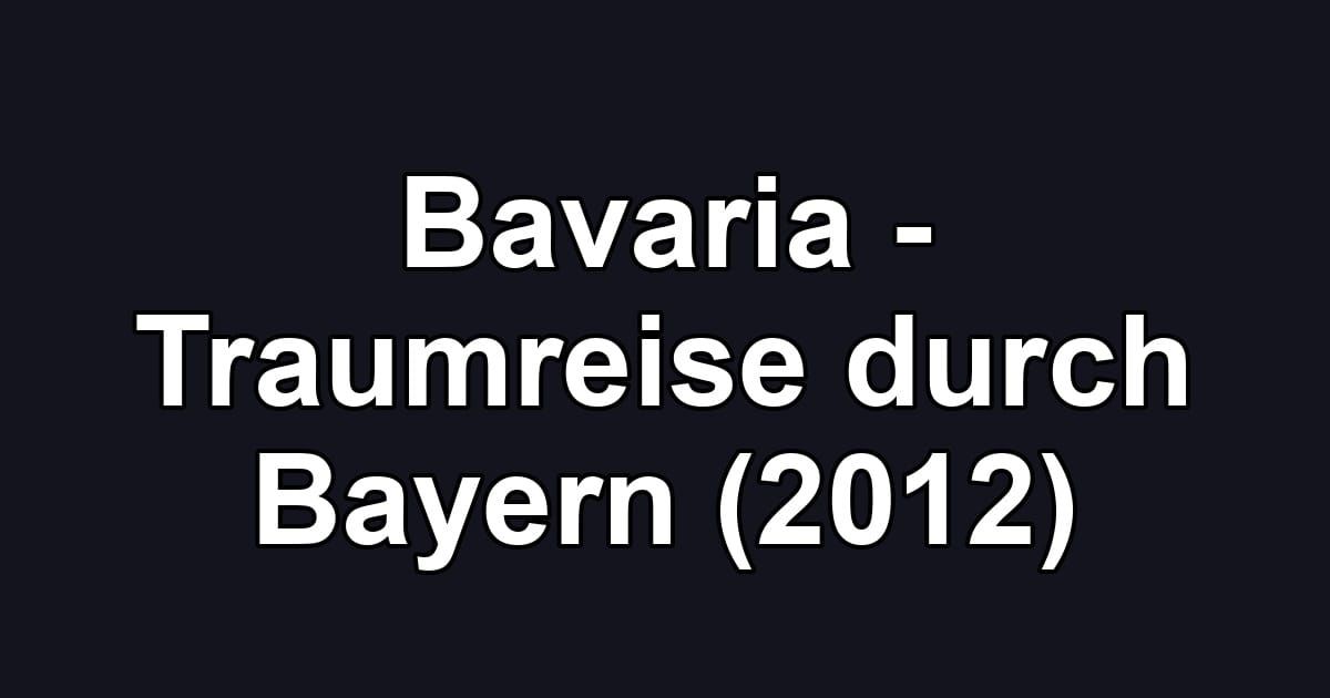Bavaria - Traumreise durch Bayern (2012)