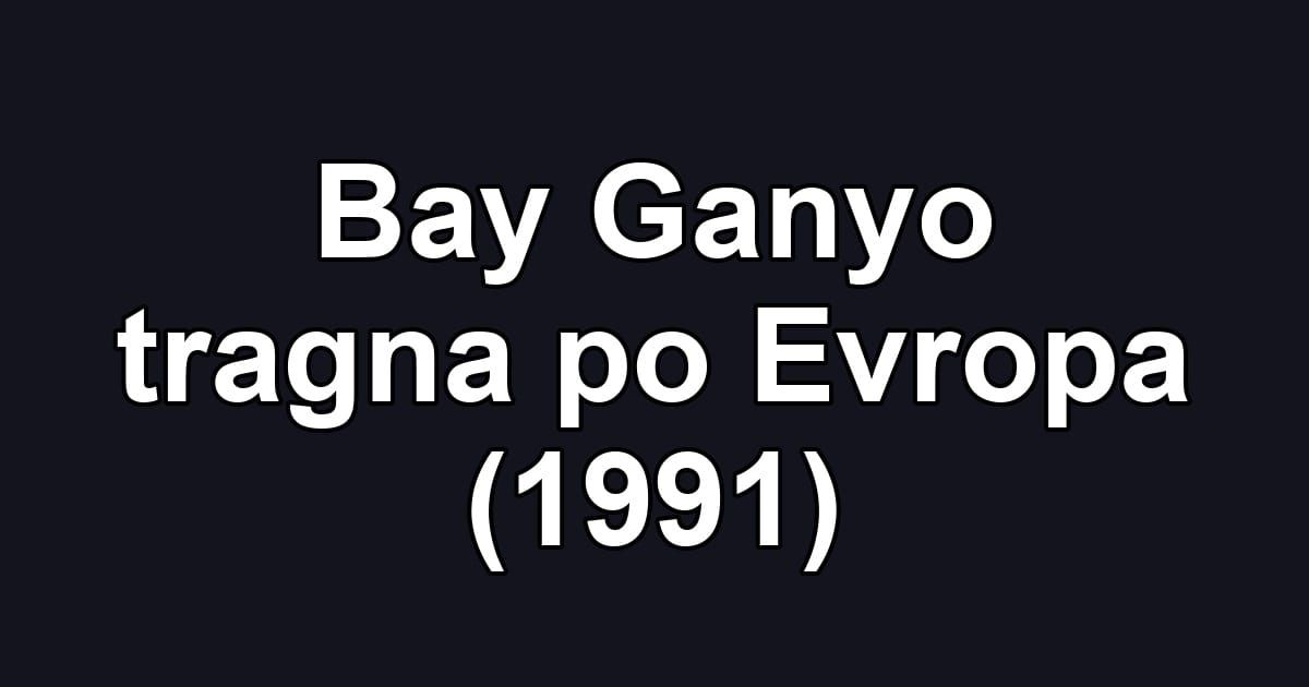 Bay Ganyo tragna po Evropa (1991)