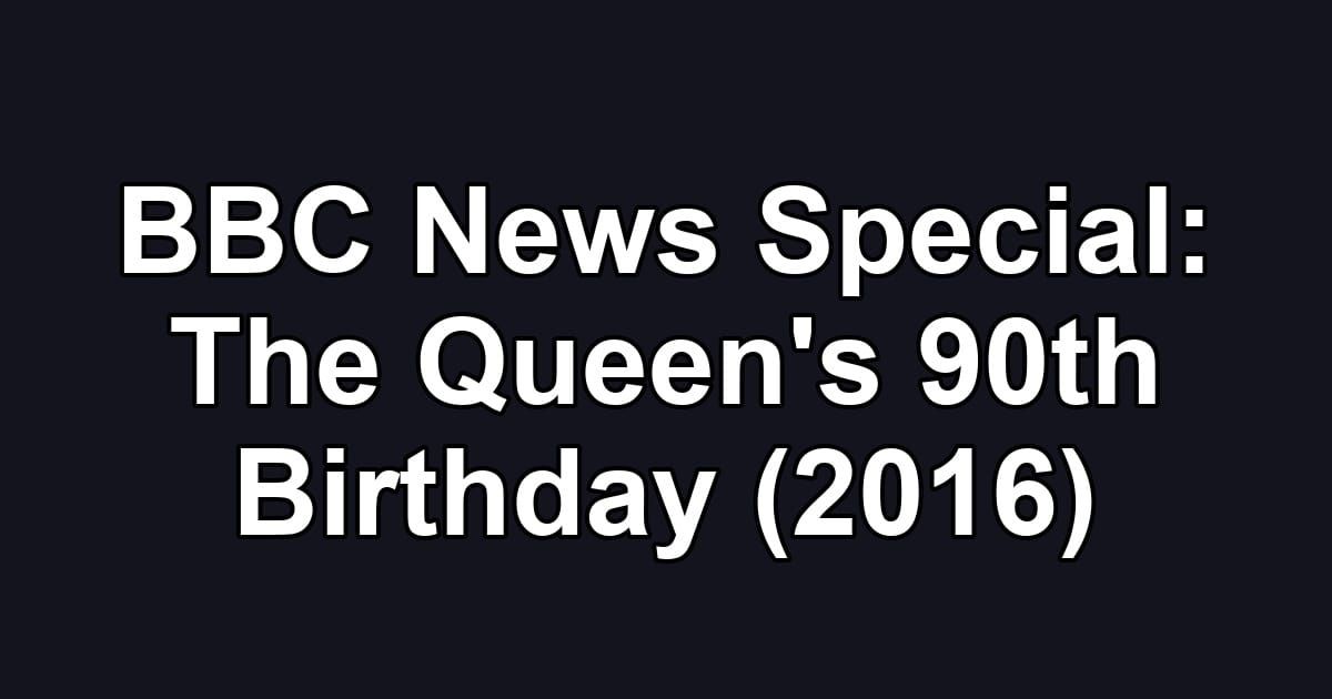 BBC News Special: The Queen's 90th Birthday (2016)